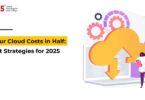 Cut Your Cloud Costs in Half: 7 Smart Strategies for 2025